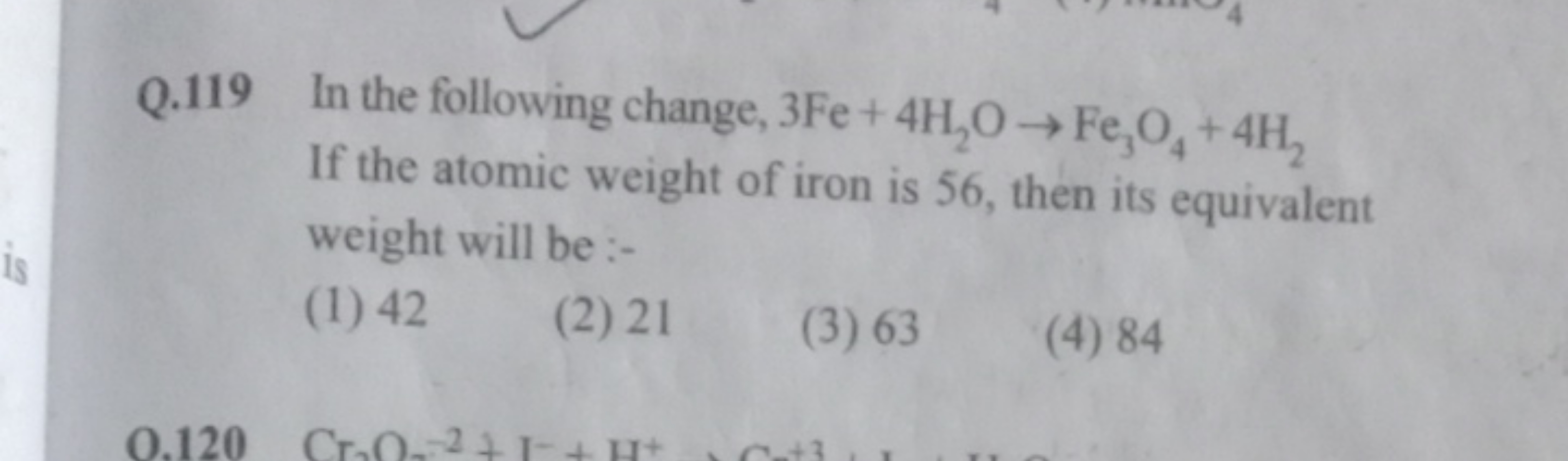 119 In the following change, 3Fe+4H2​O→Fe3​O4​+4H2​ If the atomic weig