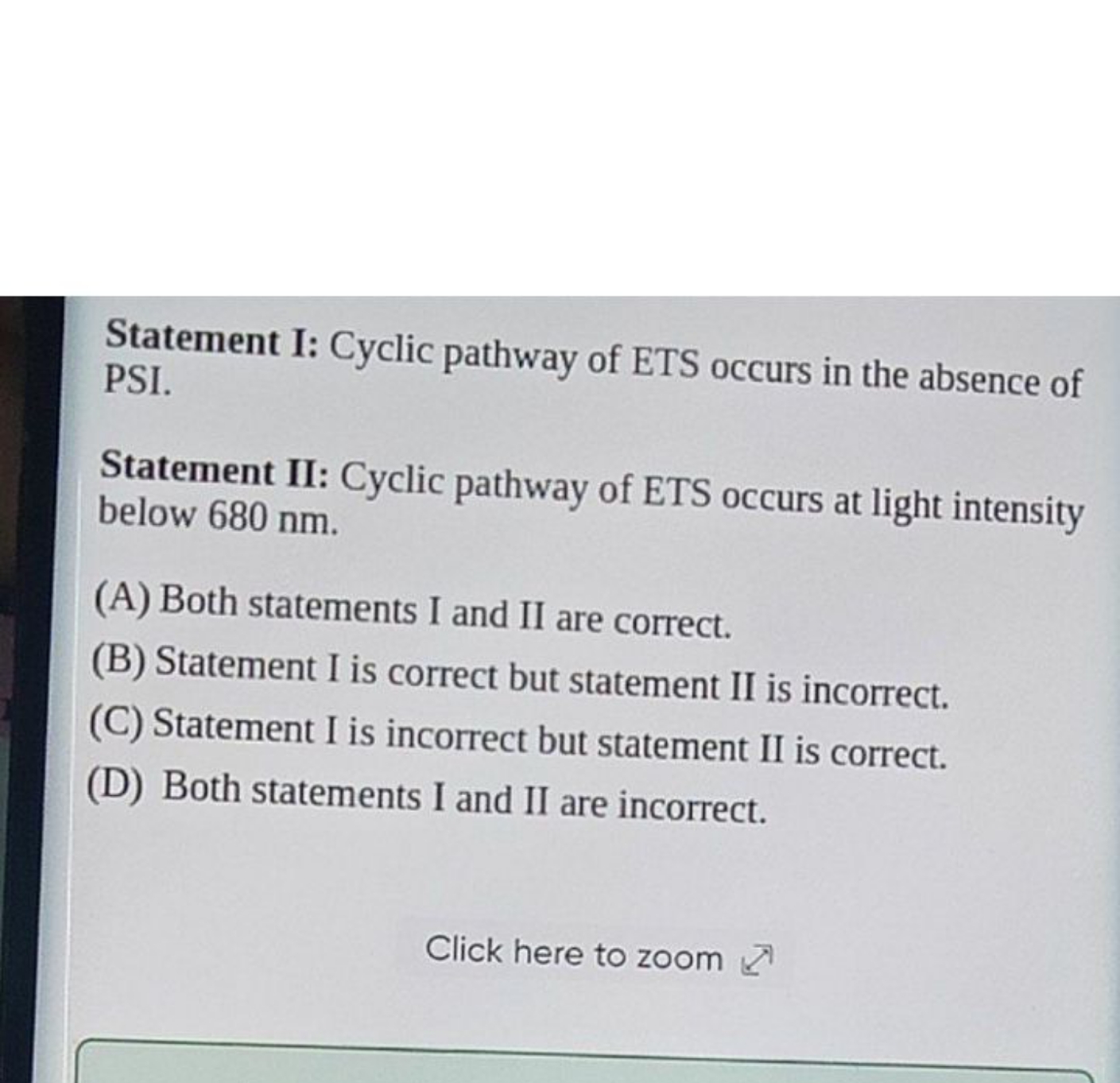 Statement I: Cyclic pathway of ETS occurs in the absence of PSI. State