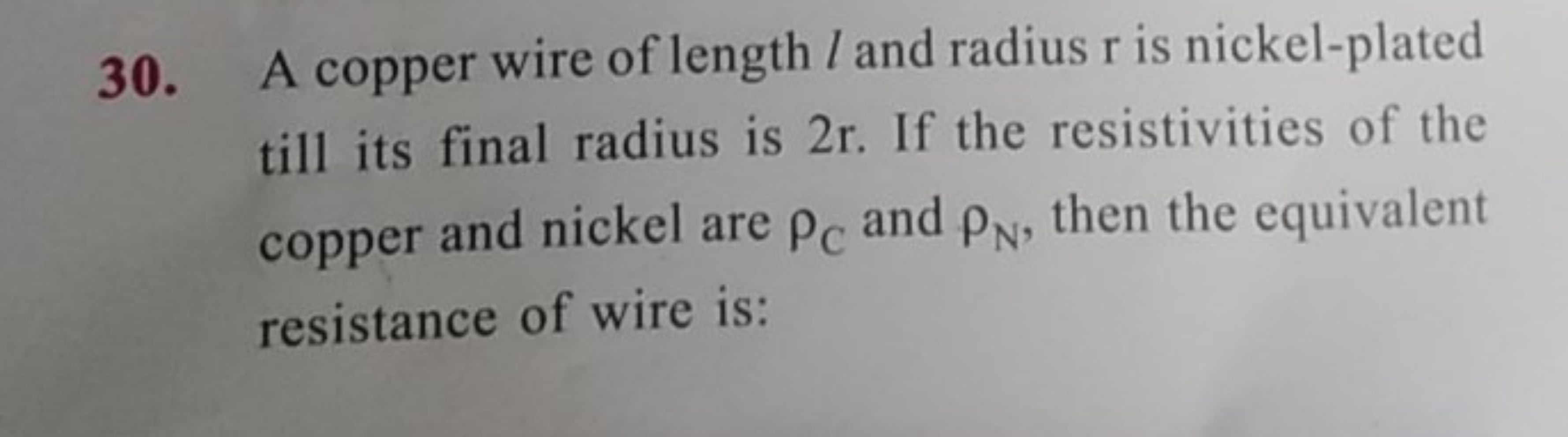 30. A copper wire of length l and radius r is nickel-plated till its f