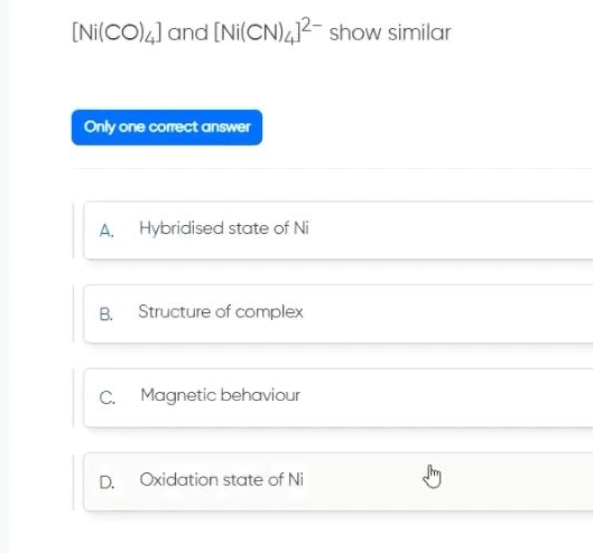 [Ni(CO)4​] and [Ni(CN)4​]2− show similar Only one correct answer