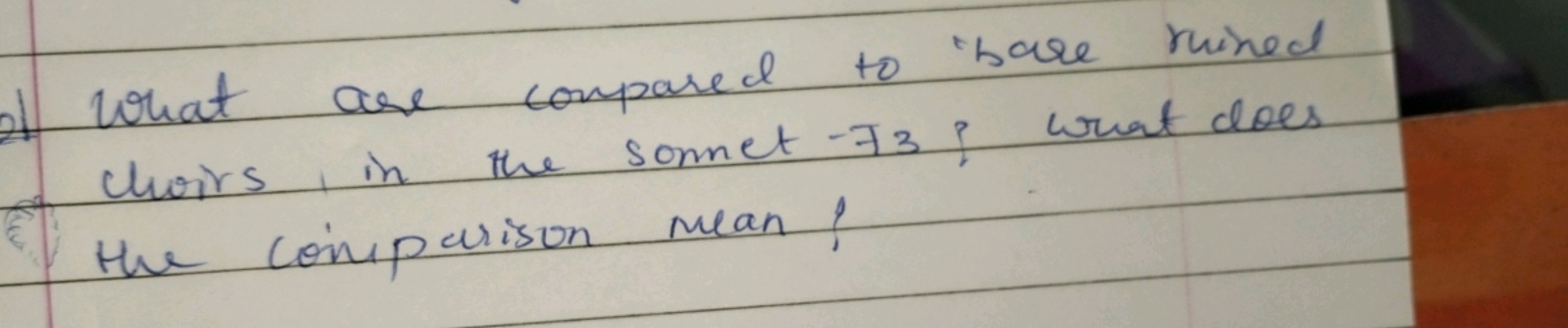 1) What are compared to is are ruined choirs, in the sonnet −73​ ? wha