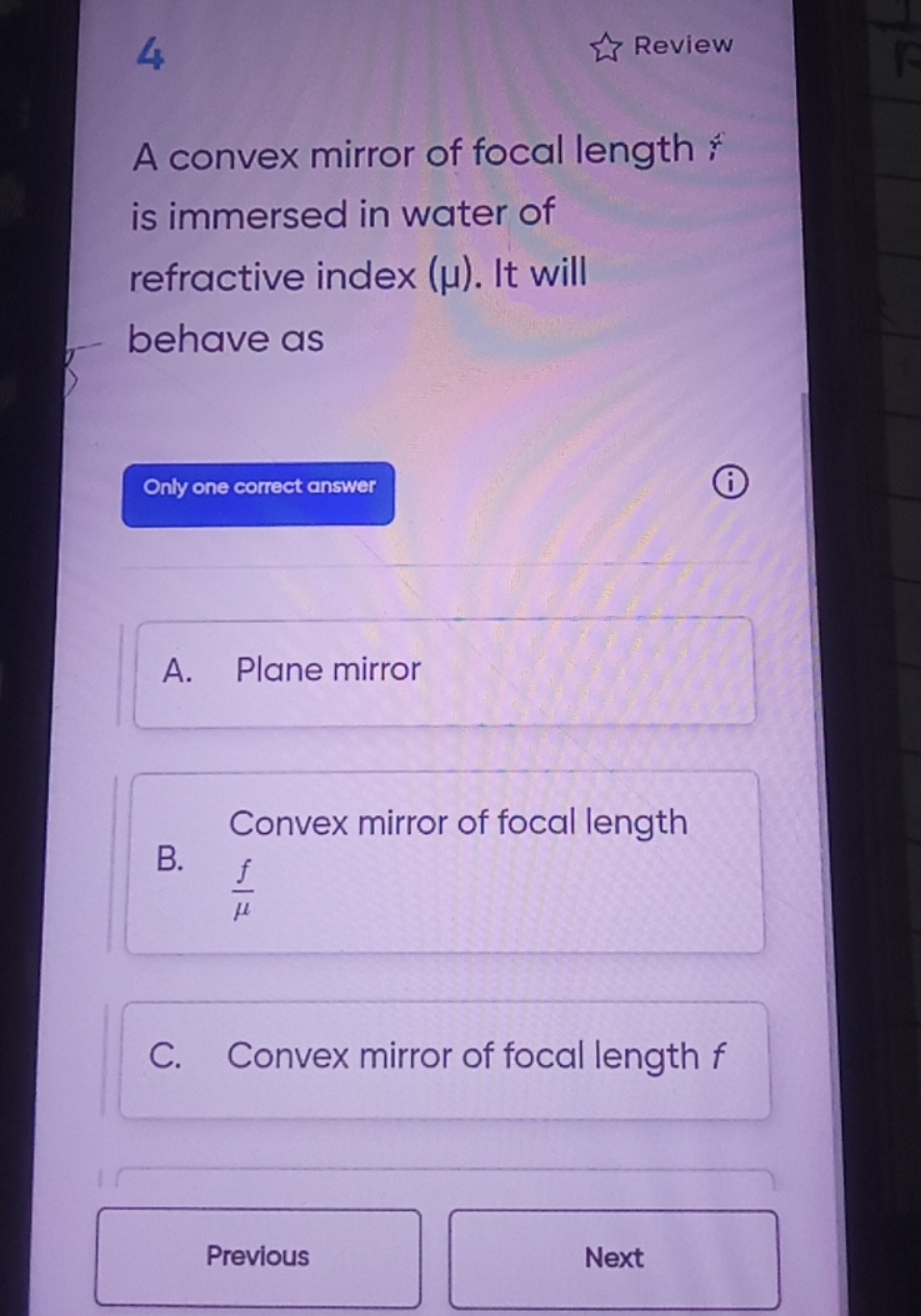 4
Review
A convex mirror of focal length r^ is immersed in water of re