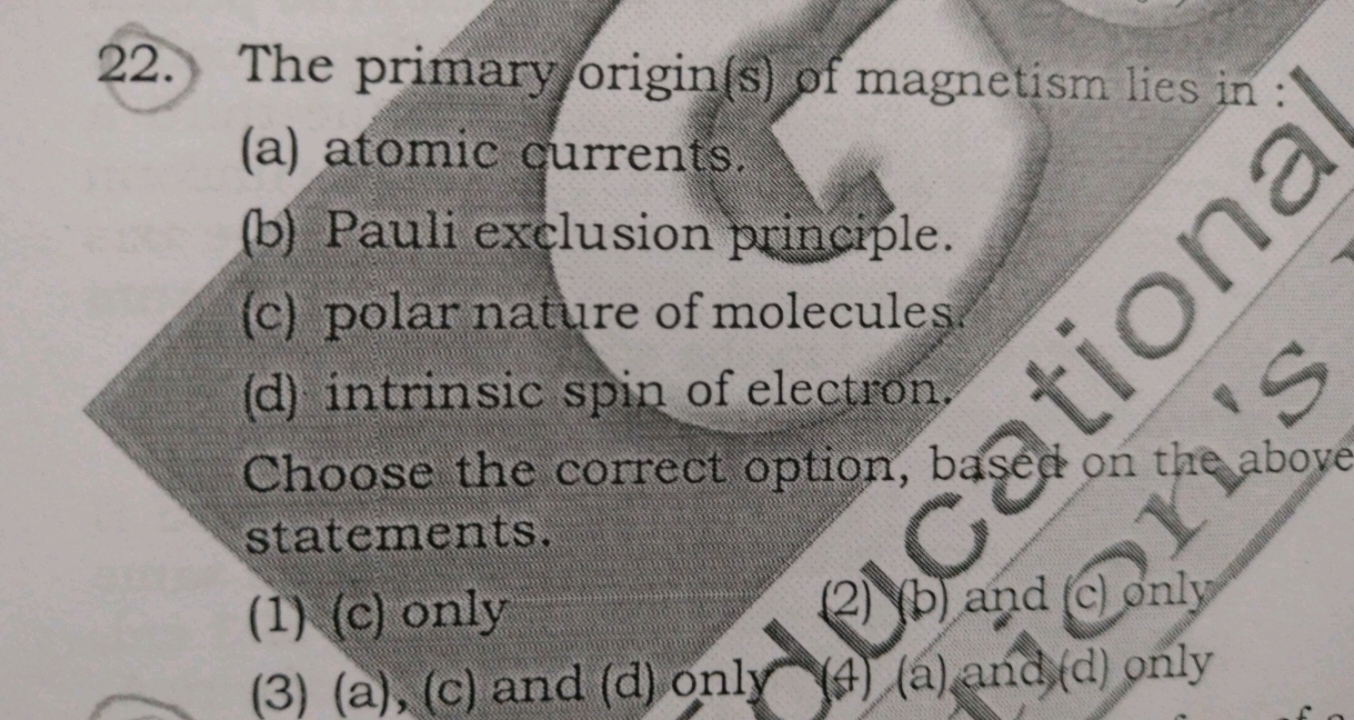 The primary origin(s) of magnetism lies in : (a) atomic currents. (b) 