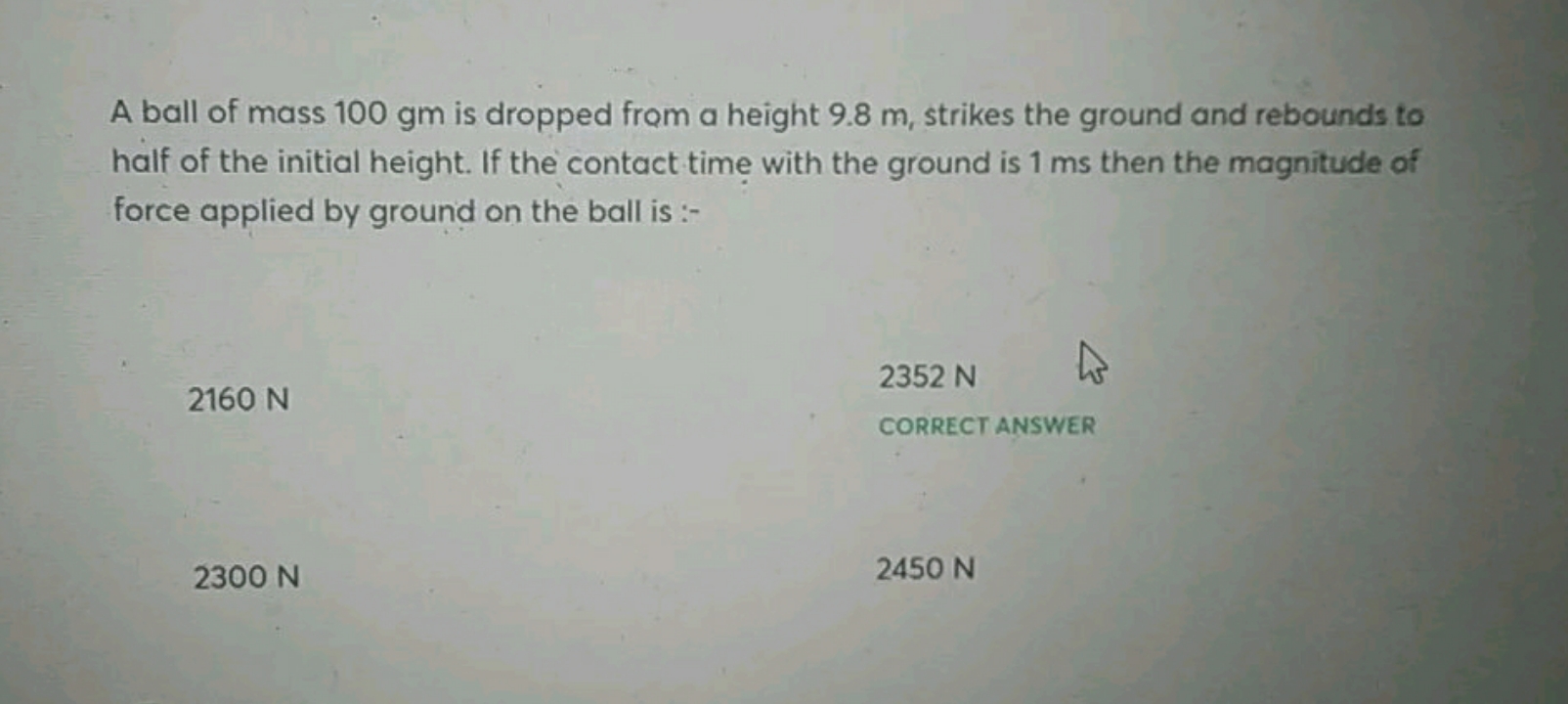 A ball of mass 100gm is dropped from a height 9.8 m, strikes the groun