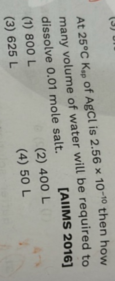 At 25∘CKsp ​ of AgCl is 2.56×10−10 then how many volume of water will 