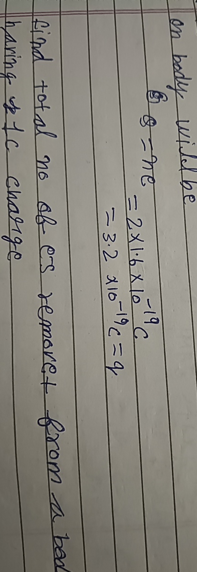 on body wile be
 (3) Q =he ​=2×1.6×10−19C=3.2×10−19C=q​
find total no 