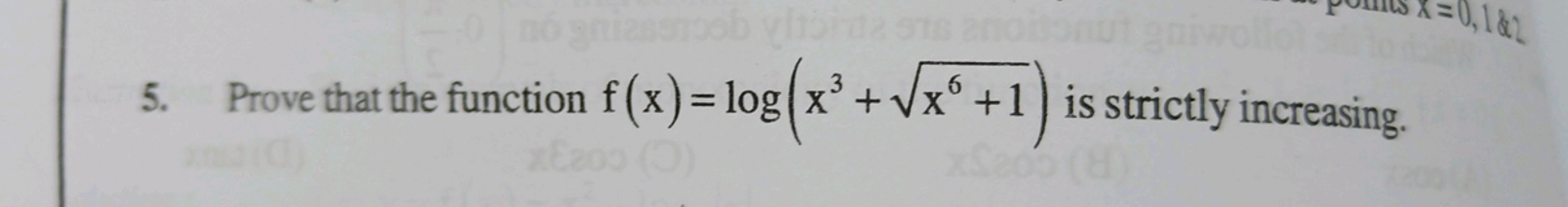 5. Prove that the function f(x)=log(x3+x6+1​) is strictly increasing.
