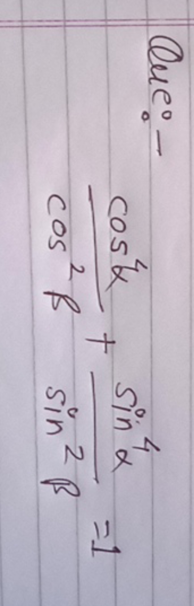 Que:-
cos2βcos4α​+sin2βsin4α​=1
