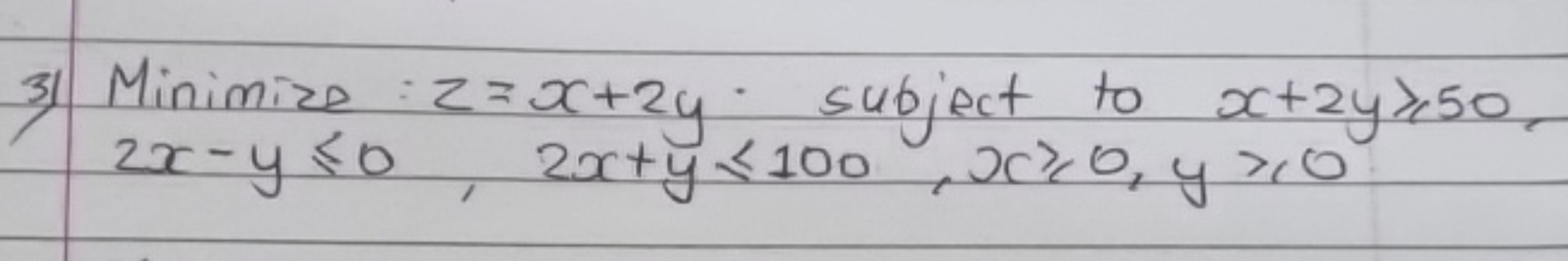 3) Minimize: z=x+2y. subject to x+2y⩾50, 2x−y⩽0,2x+y⩽100,x⩾0,y⩾0
