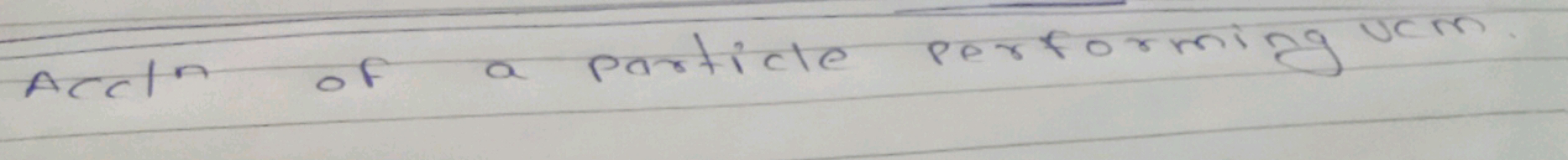 Accln of a particle performigg ucm
