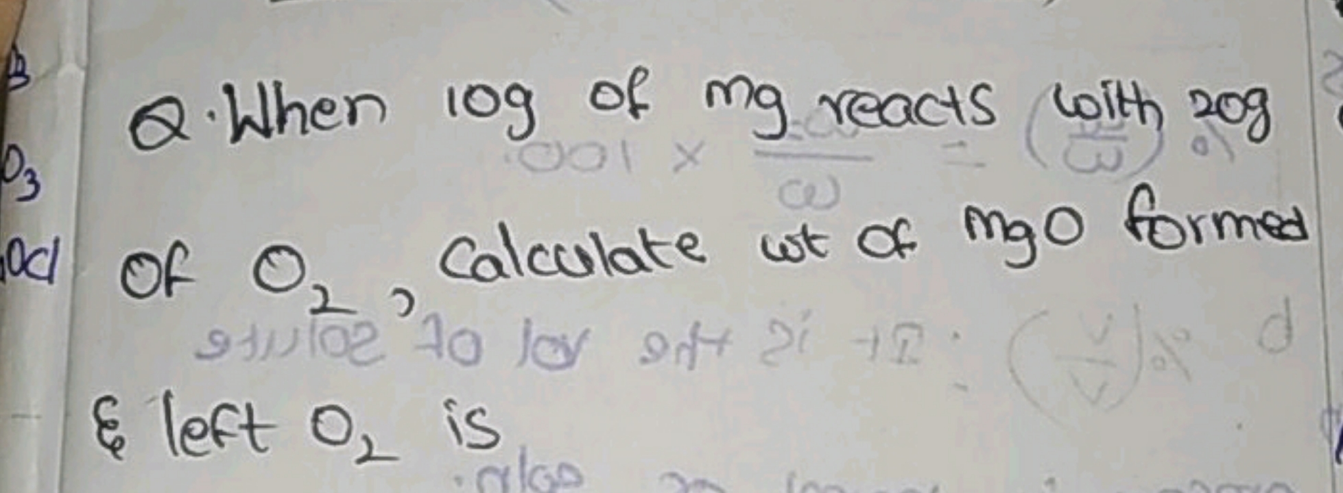 Q. When log of mg reacts lith 20 g of O2​, Calculate wt of mgO formed 