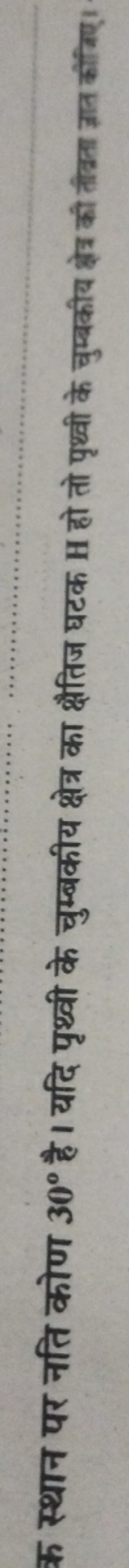 क स्थान पर नति कोण 30∘ है। यदि पृथ्वी के चुम्बकीय क्षेत्र का क्षैतिज घ