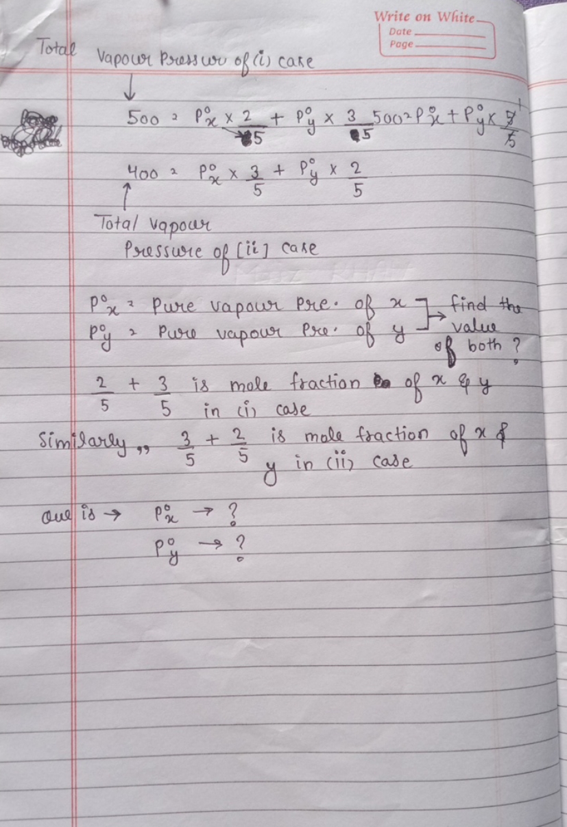 Total vapour pressure of (i) care
Write on White
Date Page
500=Px0​×52