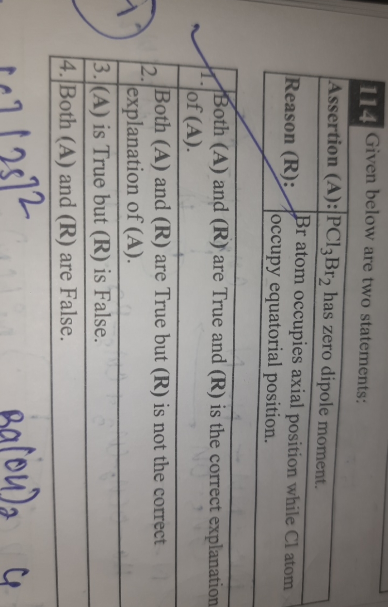 114
Given below are two statements:
Assertion (A):PCl3​Br2​ has zero d