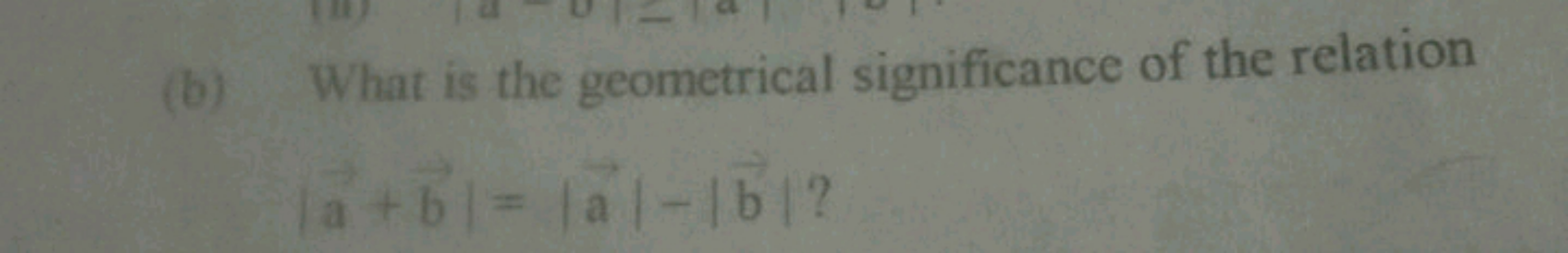 (b) What is the geometrical significance of the relation
∣a+b∣=∣a∣−∣b∣