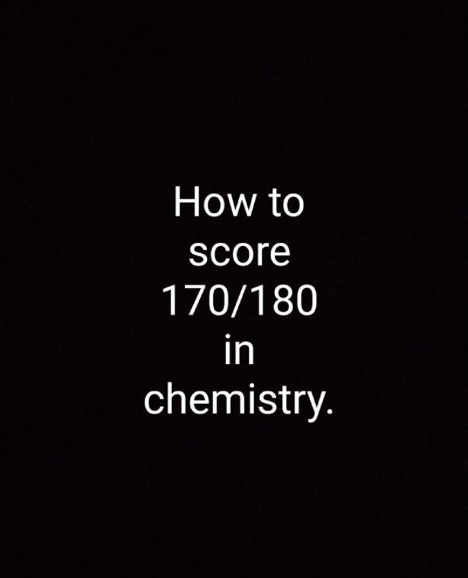 How to score 170/180 in chemistry.
