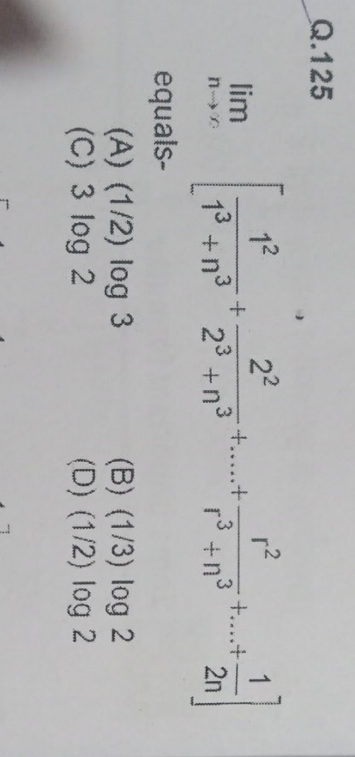 Q.125 \[ \lim _{n \rightarrow \infty}\left[\frac{1^{2}}{1^{3}+n^{3}}+\