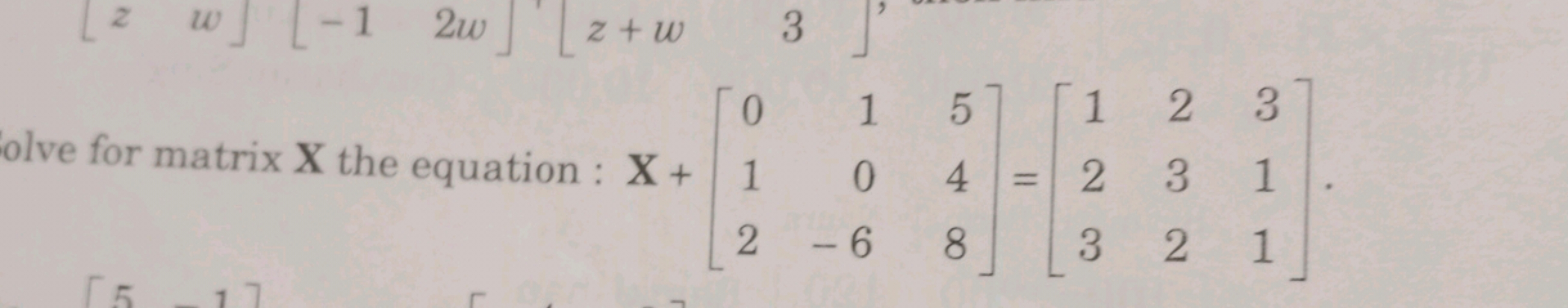 olve for matrix X the equation : X+⎣⎡​012​10−6​548​⎦⎤​=⎣⎡​123​232​311​