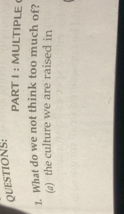 QUESTIONS:
PART I : MULTIPLE
1. What do we not think too much of?
(a) 