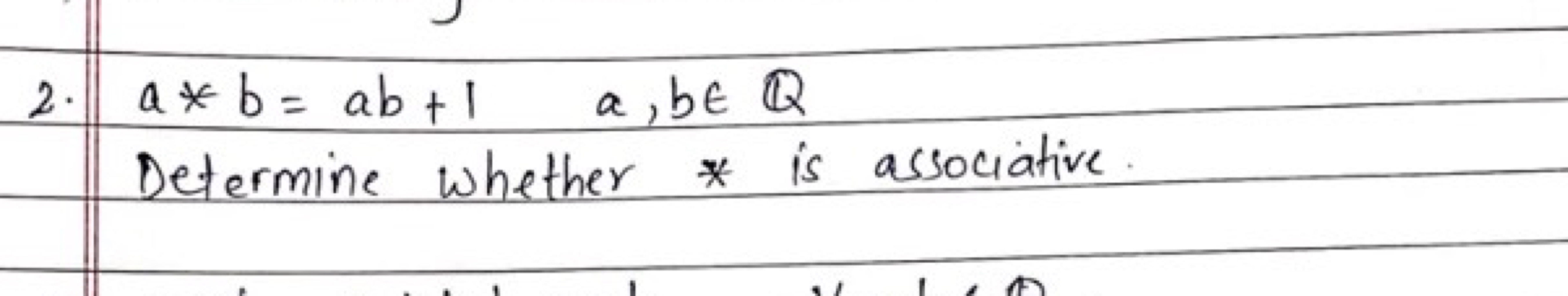 2. a∗b=ab+1a,b∈Q
Determine whether ∗ is associative.
