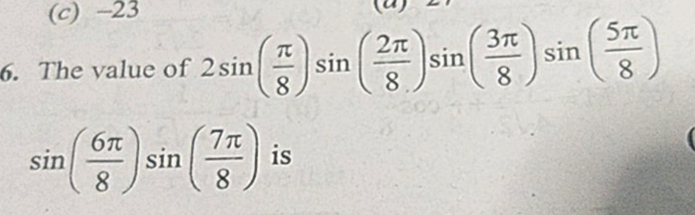 6. The value of 2sin(8π​)sin(82π​)sin(83π​)sin(85π​) sin(86π​)sin(87π​