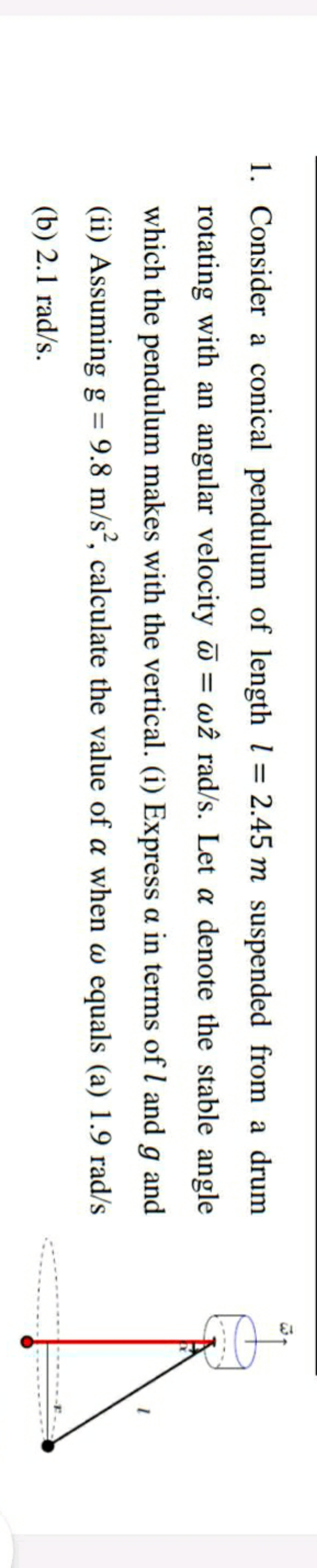 1. Consider a conical pendulum of length l=2.45 m suspended from a dru