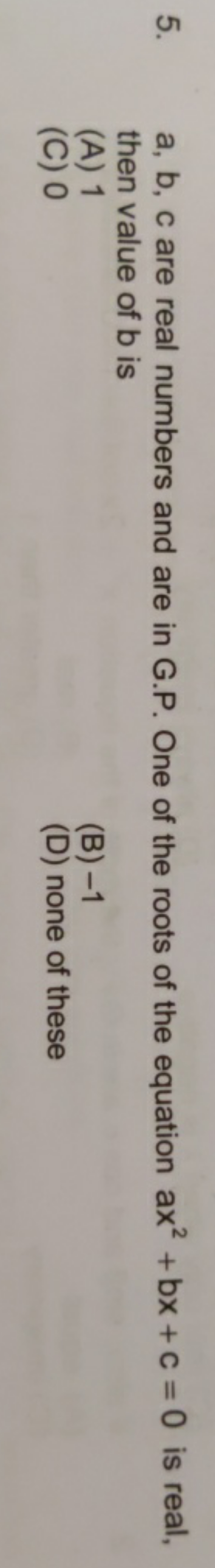 a,b,c are real numbers and are in G.P. One of the roots of the equatio