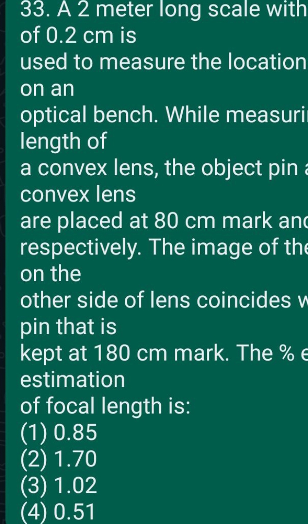 A 2 meter long scale with of 0.2 cm is used to measure the location on