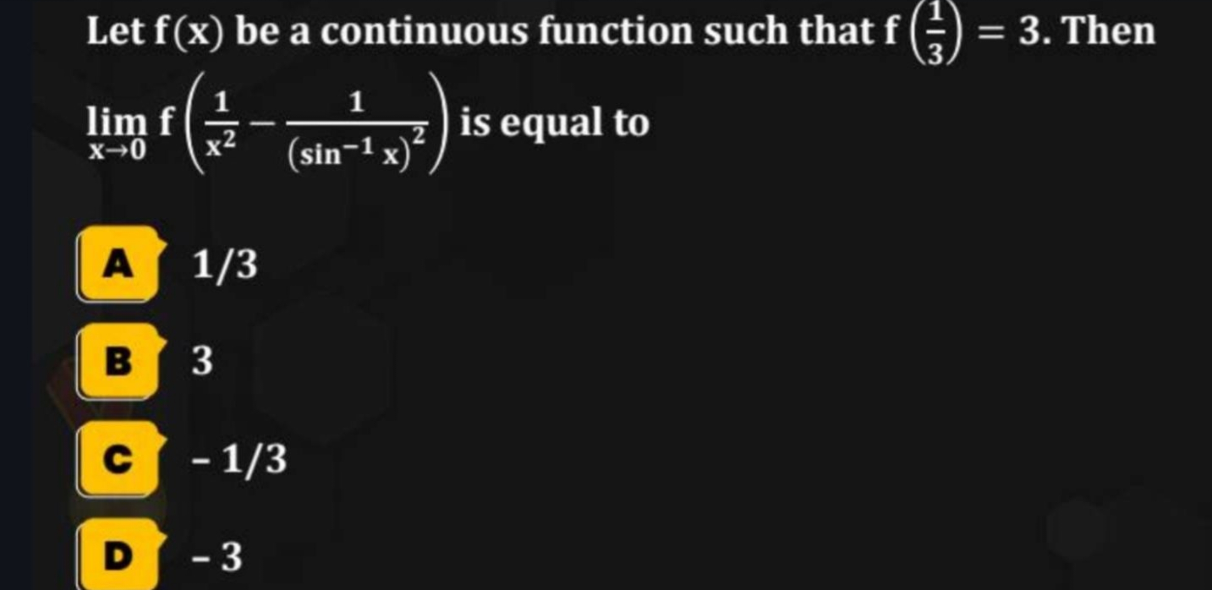 Let f(x) be a continuous function such that f(31​)=3. Then limx→0​f(x2