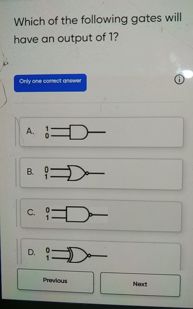 Which of the following gates will have an output of 1 ?

Only one corr