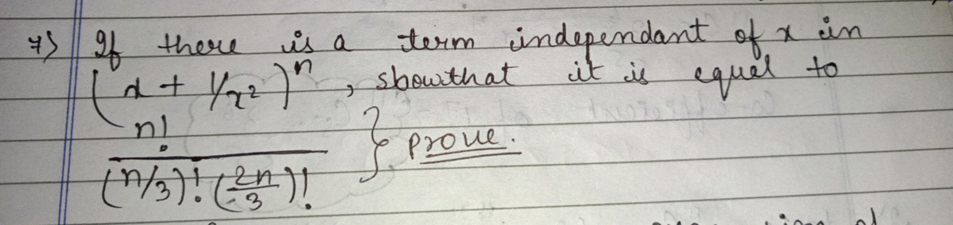 7) If there is a term independant of x in (x+1/x2)n, sbowithat it is e