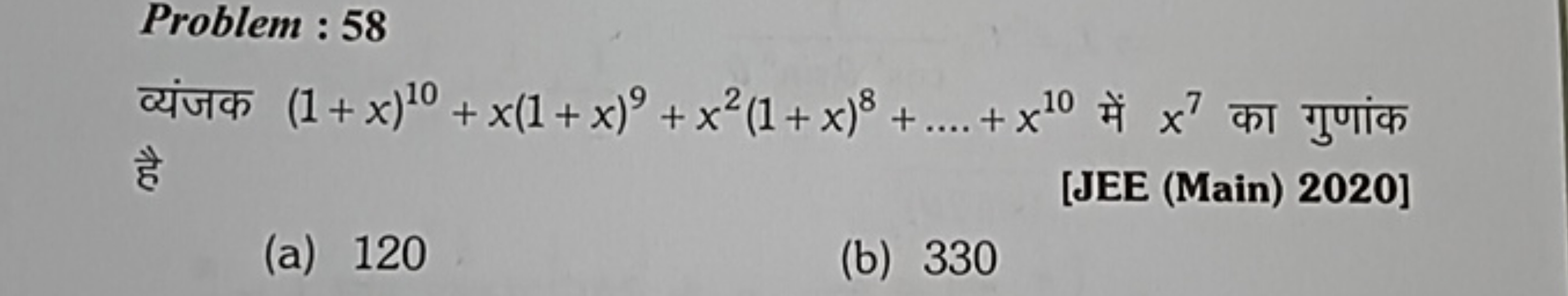 Problem : 58
व्यंजक (1+x)10+x(1+x)9+x2(1+x)8+….+x10 में x7 का गुणांक ह