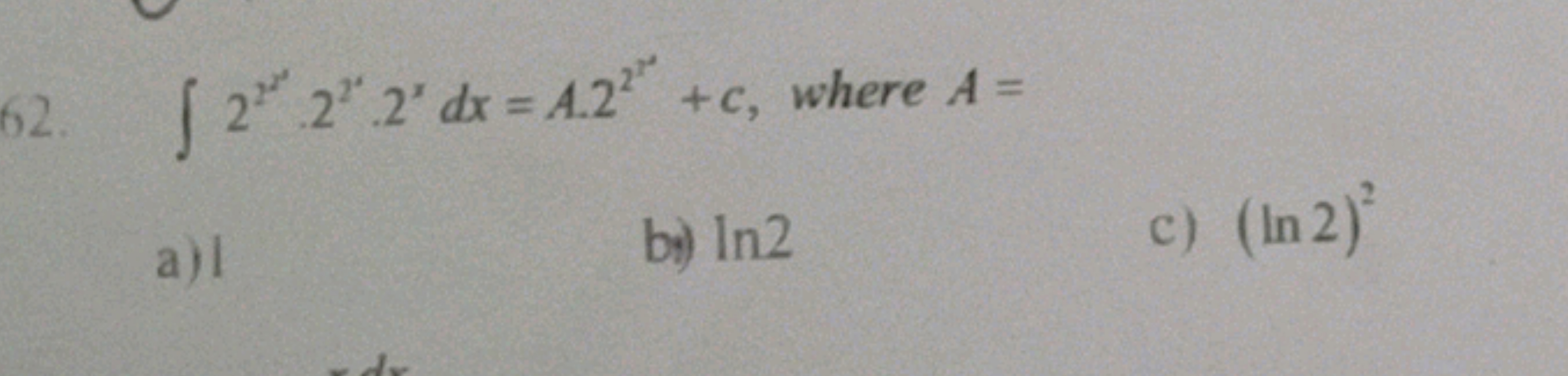 62. ∫22x⋅22x⋅2xdx=A⋅222x+c, where A=
a)1
by) ln2
c) (ln2)2
