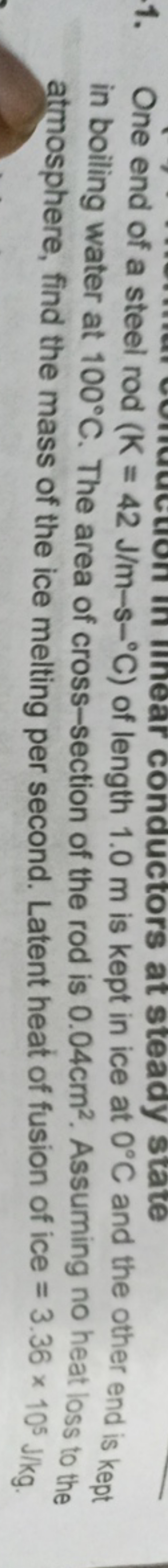 1. One end of a steel rod (K=42 J/m−s−∘C) of length 1.0 m is kept in i