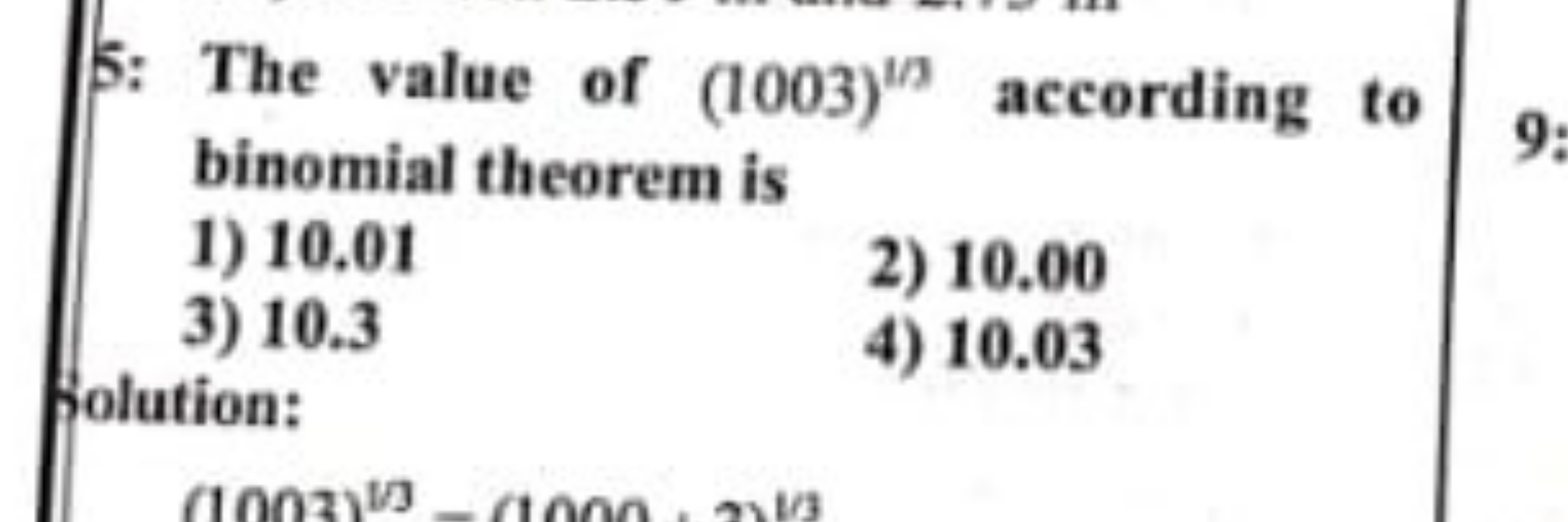 5: The value of (1003)1/3 according to binomial theorem is
1) 10.01
3)