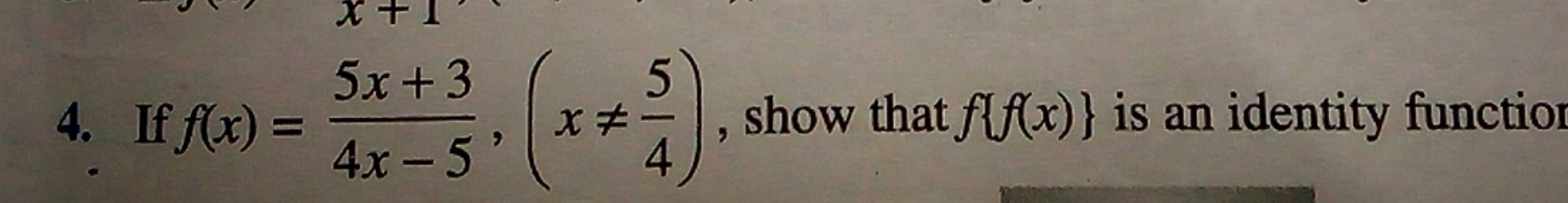 4. If f(x)=4x−55x+3​,(x=45​), show that f{f(x)} is an identity functi