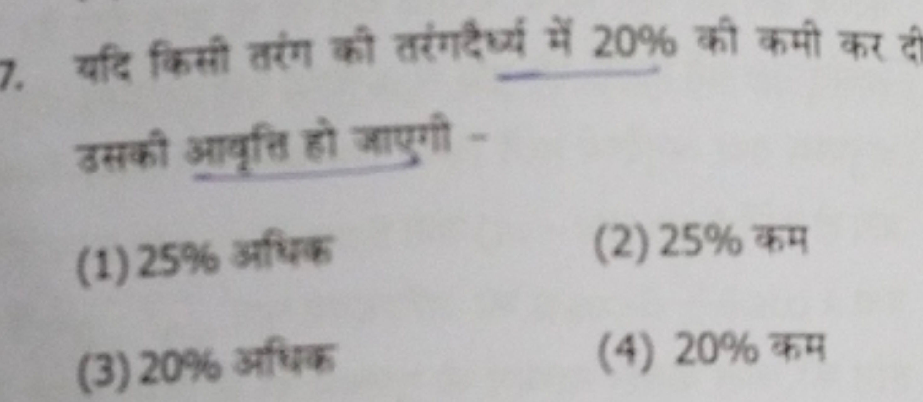 7. यदि किसी तरंग की तरंगदैर्य में 20% की कमी कर दे उसकी आवृति हो आयगी 