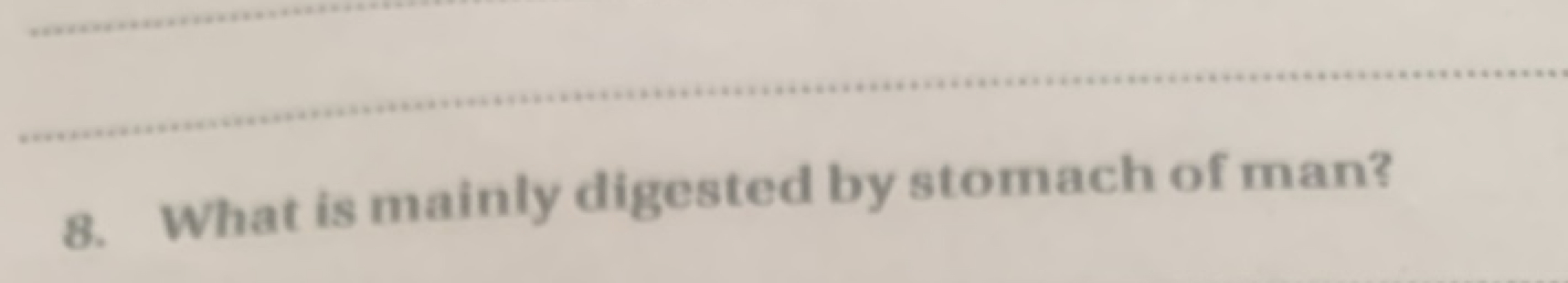 8. What is mainly digested by stomach of man?
