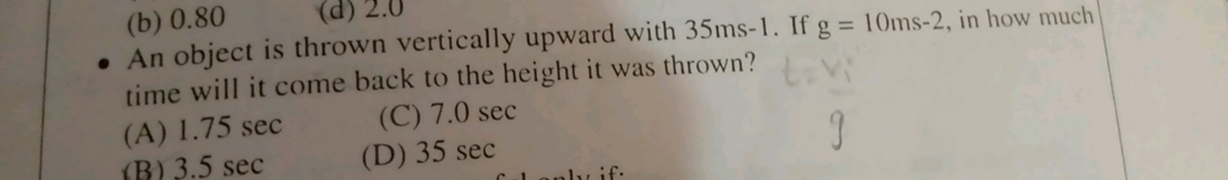 - An object is thrown vertically upward with 35 ms−1. If g=10 ms−2, in