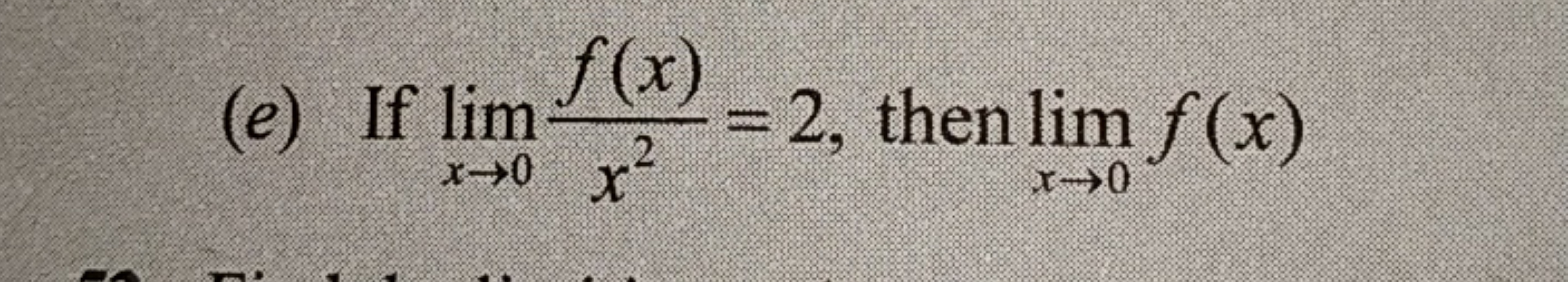 (e) If limx→0​x2f(x)​=2, then limx→0​f(x)
