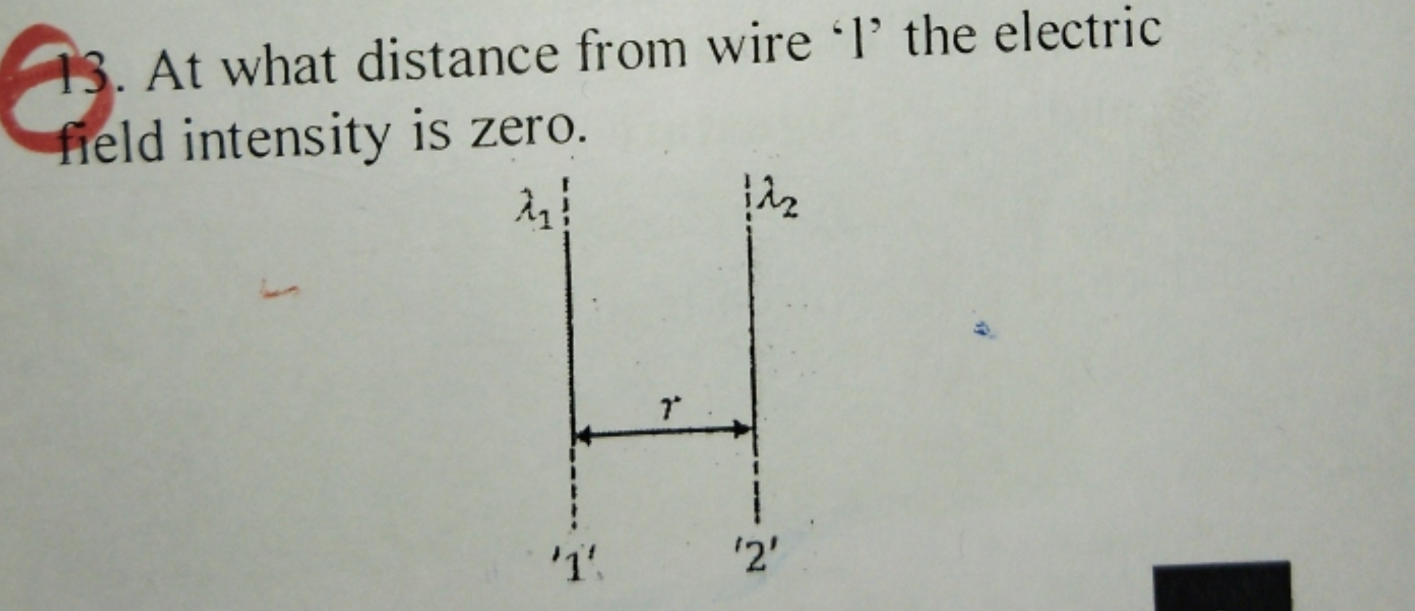 At what distance from wire ' l ' the electric field intensity is zero.