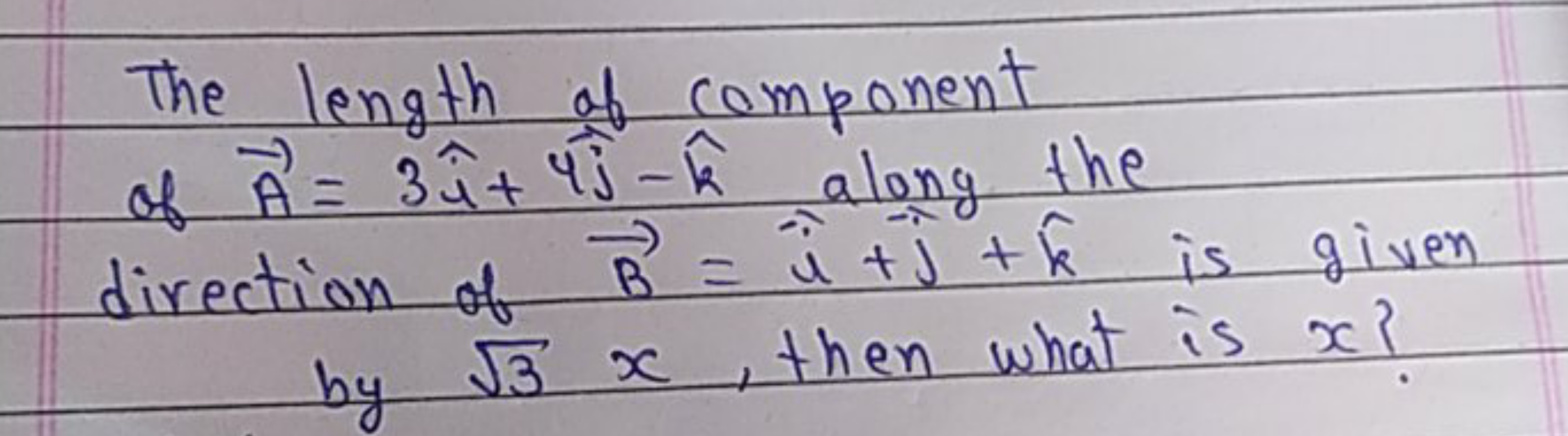 The length of component of A=3i^+4j​−k^ along the direction of B=i^+j^