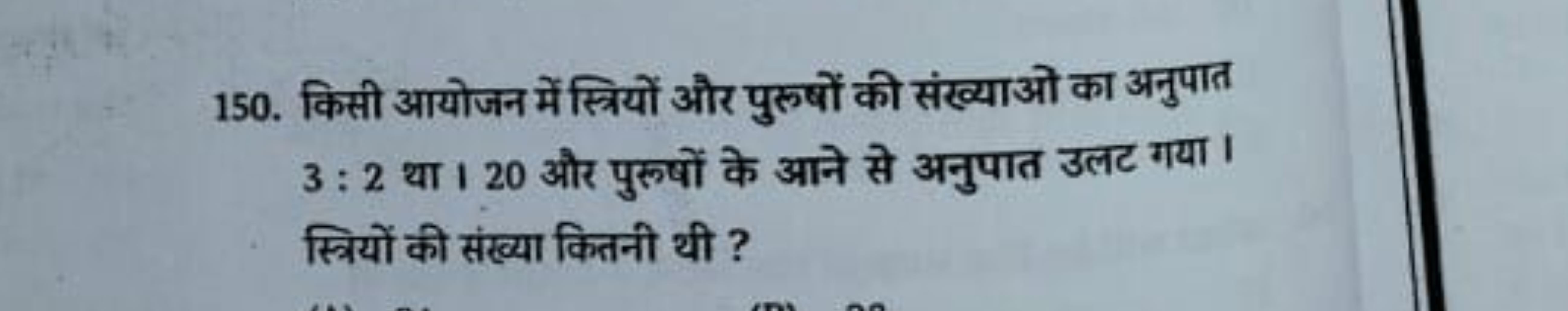 150. किसी आयोजन में स्त्रियों और पुरूषों की संख्याओ का अनुपात 3:2 था। 