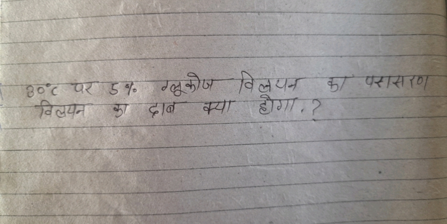 30∘C पर 5% ग्लूकोज विलयन का पसासरण विलयन का दाब क्या होगा?