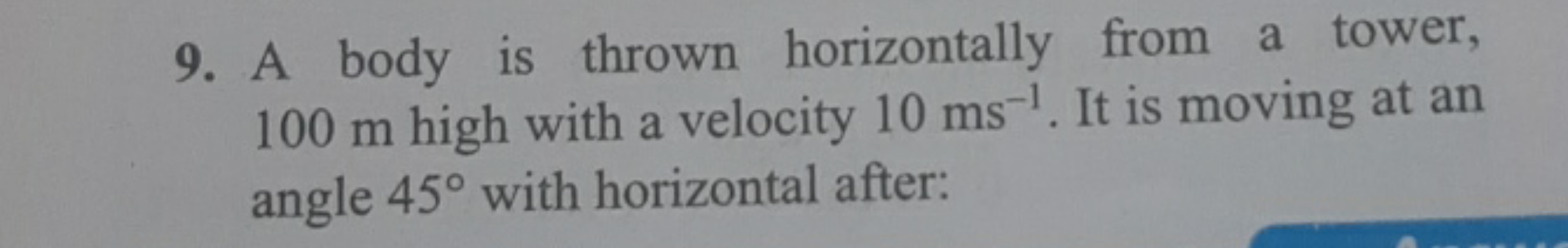 9. A body is thrown horizontally from a tower, 100 m high with a veloc