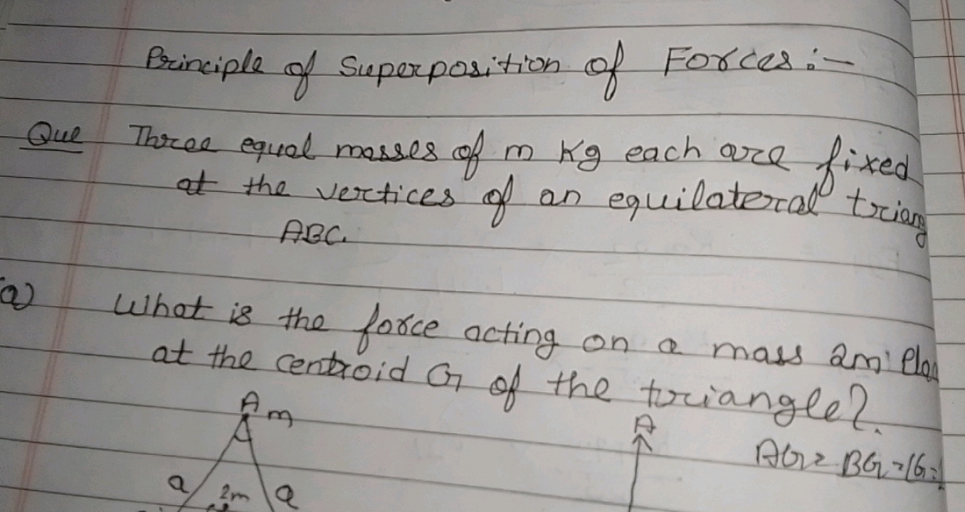 Principle of Superposition of Forces:-
Que Three equal masses of mKg e