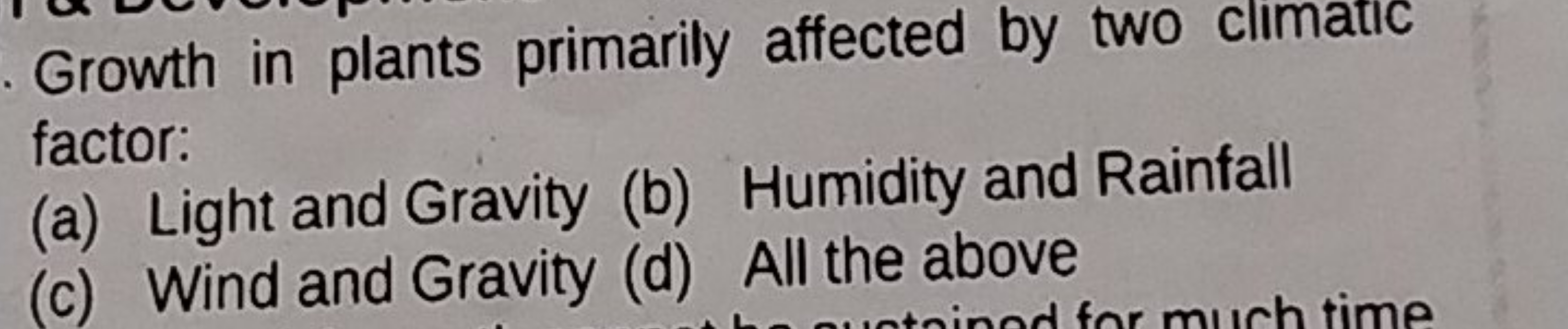 Growth in plants primarily affected by two climatic factor:
(a) Light 