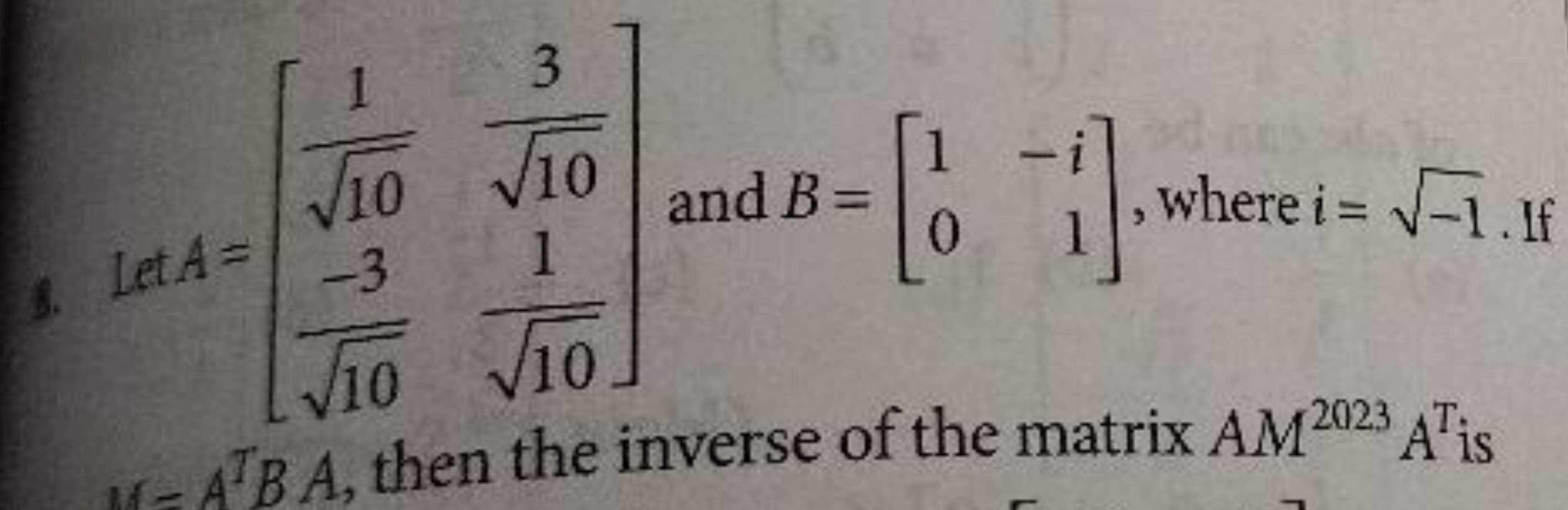 Let A=[10​1​10​−3​​10​3​10​1​​] and B=[10​−i1​], where i=−1​. If
