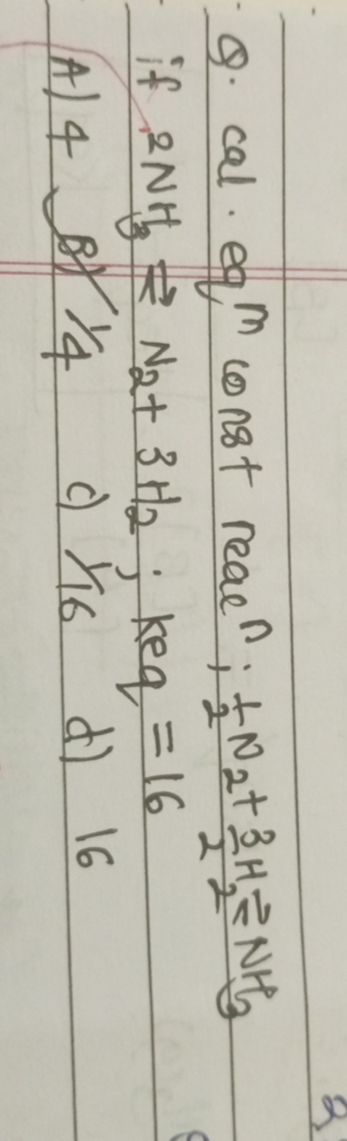 cal eq eq m const reac ;21​ N2​+23​H2​=NH3​ if 2NH⇒N2​+3H2​; keq=16