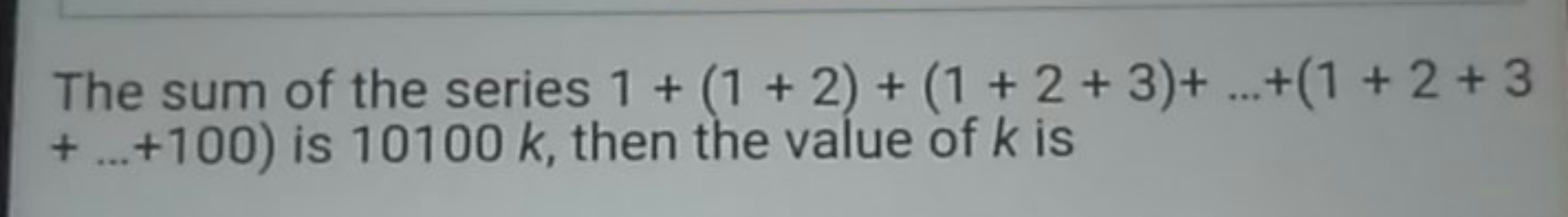 The sum of the series 1+(1+2)+(1+2+3)+…+(1+2+3 +…+100) is 10100k, then